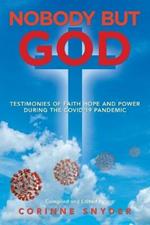 Nobody but God: Testimonies of Faith Hope and Power During the Covid-19 Pandemic