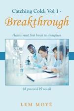 Catching Cold: Vol 1 - Breakthrough: Hearts Must First Break to Strengthen (A Precovid-19 Novel)