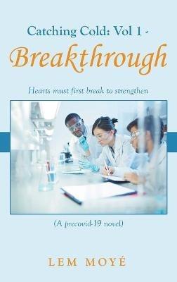 Catching Cold: Vol 1 - Breakthrough: Hearts Must First Break to Strengthen (A Precovid-19 Novel) - Lem Moyé - cover