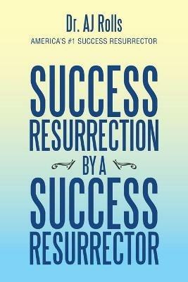Success Resurrection by a Success Resurrector - Aj Rolls - cover