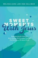 Sweet Moments with Jesus: Experiencing an Intimate and Lifelong Relationship Through the Revelation of Jesus Christ