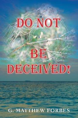 Do Not Be Deceived! - G Matthew Forbes - cover