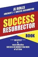 Success Resurrector: Greatest Self Help Book of All Time - Aj Rolls - cover