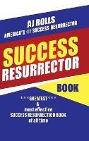 Success Resurrector: Greatest Self Help Book of All Time - Aj Rolls - cover