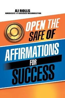 Open the Safe of Affirmations for Success - Aj Rolls - cover