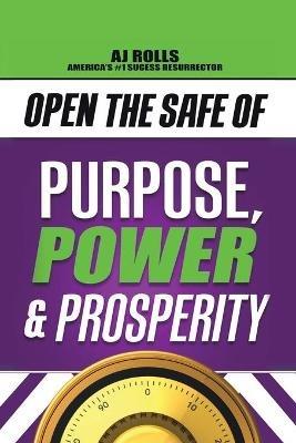 Open the Safe of Purpose, Power & Prosperity - Aj Rolls - cover