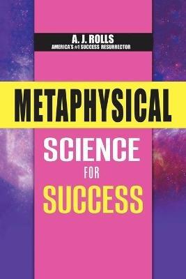 Metaphysical Science for Success - A J Rolls - cover