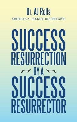 Success Resurrection by a Success Resurrector - Aj Rolls - cover
