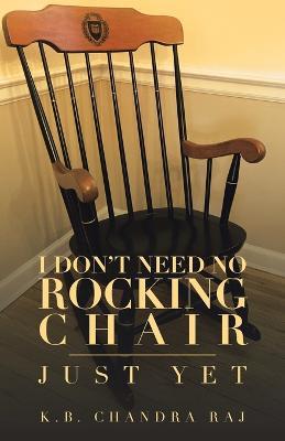 I Don't Need No Rocking Chair: Just Yet - K B Chandra Raj - cover
