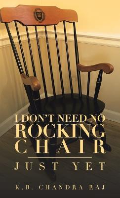 I Don't Need No Rocking Chair: Just Yet - K B Chandra Raj - cover
