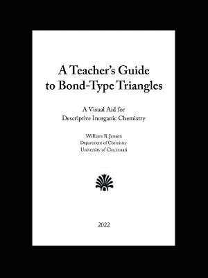 A Teacher's Guide to Bond-Type Triangles: A Visual Aid for Descriptive Inorganic Chemistry - William B Jensen - cover