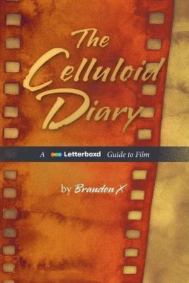 The Celluloid Diary: A Letterboxd Guide to Film - Brandon X - cover