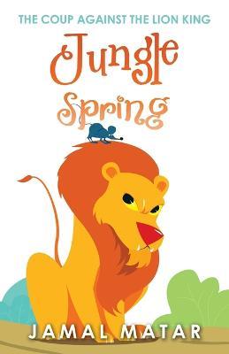 Jungle Spring: The Coup Against The Lion king - Jamal Matar - cover