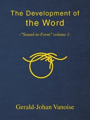 The Development of the Word: -"Sound-in-Form" volume 1- - Gerald-Johan Vanoise - cover