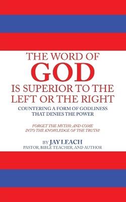 The Word of God Is Superior to the Left or the Right: Countering a Form of Godliness That Denies the Power - Jay Leach - cover