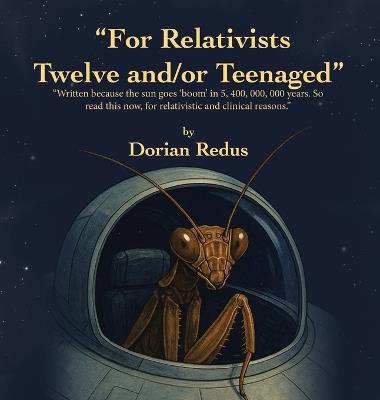 "For Relativists Twelve and/or Teenaged": "Written because the sun goes 'boom' in 5, 400, 000, 000 years. So read this now, for relativistic and clinical reasons." - Dorian Redus - cover
