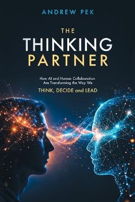 The Thinking Partner: How AI and Human Collaboration Are Transforming the Way We THINK, DECIDE and LEAD - Andrew Pek - cover