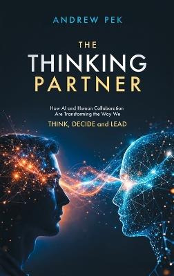 The Thinking Partner: How AI and Human Collaboration Are Transforming the Way We THINK, DECIDE and LEAD - Andrew Pek - cover