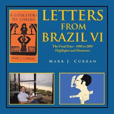 Letters from Brazil VI: The Final Days - 1988 to 2005 Highlights and Memories - Mark J Curran - cover