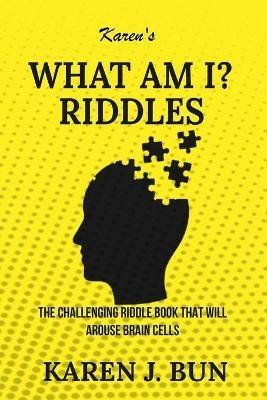 Karen's What Am I? Riddles: The Challenging Riddle Book That Will Arouse Brain Cells - Karen J Bun - cover