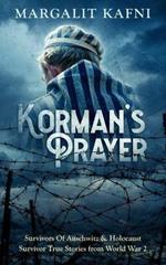 Korman's Prayer: Survivors Of Auschwitz & Holocaust Survivor True Stories from World War 2