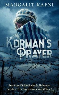 Korman's Prayer: Survivors Of Auschwitz & Holocaust Survivor True Stories from World War 2 - Margalit Kafni - cover