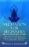 Meditation For Beginners: The Guide On How To Relax, Destress And Gain Inner Peace With Your Mind And Soul - Renae K Elsworth - cover