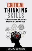 Critical Thinking Skills: 11 Proven Strategies To Improve Decision Making And Problem Solving Skills - Garland P Brackins - cover