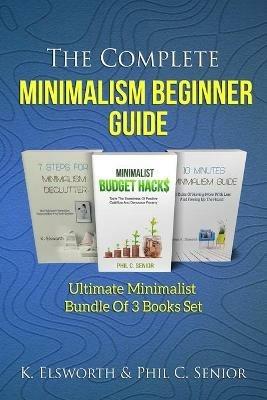 The Complete Minimalism Beginner Guide: Ultimate Minimalist Bundle Of 3 Books Set - Renae K Elsworth - cover