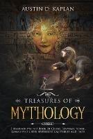 Treasures Of Mythology: 5 Manuscripts In A Book Of Celtic, Egyptian, Norse, Roman And Greek Mythological Stories And Tales - Austin D Kaplan - cover