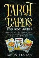 Tarot Cards For Beginners: An Easy Guide Book To Learning Psychic Tarot Reading, Simple Spreads, And The Meaning Of The Card - Austin D Kaplan - cover