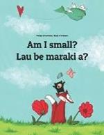 Am I small? Lau be maraki a?: English-Hiri Motu/Police Motu/Pidgin Motu: Children's Picture Book (Bilingual Edition)