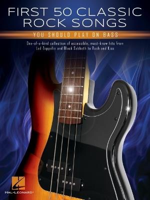 First 50 Classic Rocksongs You Should Play on Bass: One-Of-A-Kind Collection of Accessible, Must-Know Hits - cover