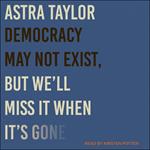 Democracy May Not Exist, but We'll Miss It When It's Gone