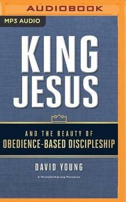 King Jesus and the Beauty of Obedience-Based Discipleship - David Young - cover