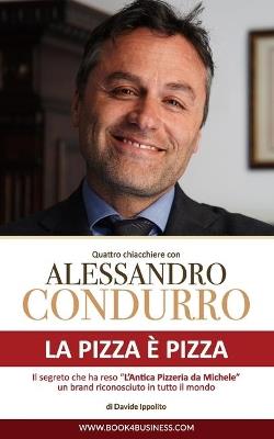 La pizza è pizza - Quattro chiacchiere con Alessandro Condurro: Il segreto che ha reso "L'Antica Pizzeria da Michele" un brand mondiale - Davide Ippolito - cover