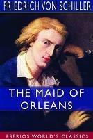 The Maid of Orleans (Esprios Classics): Translated by Anna Swanwick - Friedrich Von Schiller - cover
