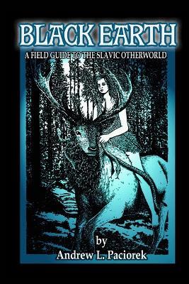 Black Earth: A Field Guide To The Slavic Otherworld. Revised Edition - Andrew L Paciorek - cover