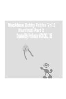 Blackface Bobby Fables Volume Two Illuminati Part Two: Blackface Bobby Fables