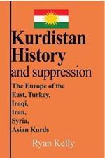Kurdistan History and suppression: The Europe of the East, Turkey, Iraqi, Iran, Syria, Asian Kurds