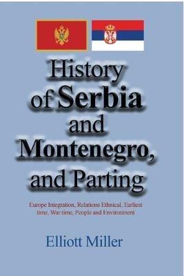 History of Serbia and Montenegro, and parting: Europe Integration, Relations Ethnical, Earliest time, War time, People - Elliott Miller - cover