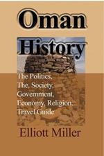 Oman History: The Politics, The, Society, Government, Economy, Religion, Travel Guide