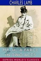 Mr. H-: A Farce in Two Acts (Esprios Classics)
