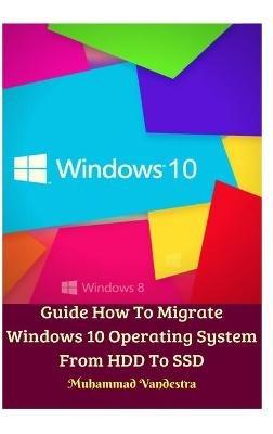 Guide How To Migrate Windows 10 Operating System From HDD To SSD Hardcover Version - Muhammad Vandestra - cover