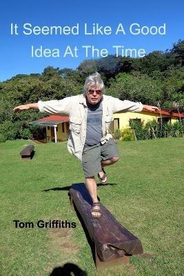 It Seemed Like a Good Idea at the Time - Tom Griffiths - cover