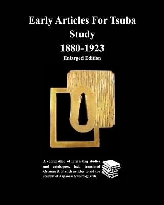Early Articles For Tsuba Study 1880-1923Enlarged Edition: A compilation of interesting studies and catalogues, incl. translated German & - Various Contributors - cover