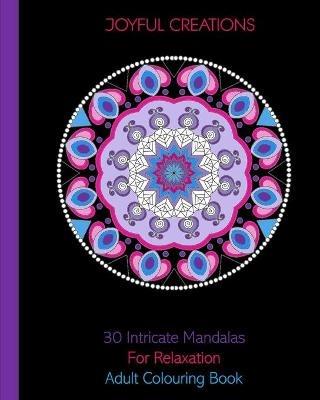 30 Intricate Mandalas For Relaxation: Adult Colouring Book - Joyful Creations - cover
