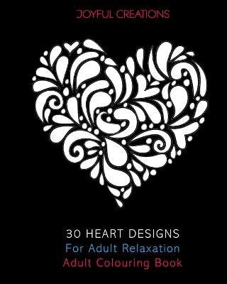 30 Heart Designs For Adult Relaxation: Adult Colouring Book - Joyful Creations - cover