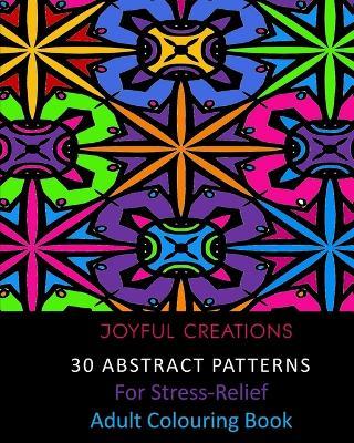 30 Abstract Patterns For Stress-Relief: Adult Colouring Book - Joyful Creations - cover