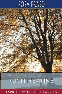 Fugitive Anne (Esprios Classics): A Romance of the Unexplored Bush - Rosa Praed - cover